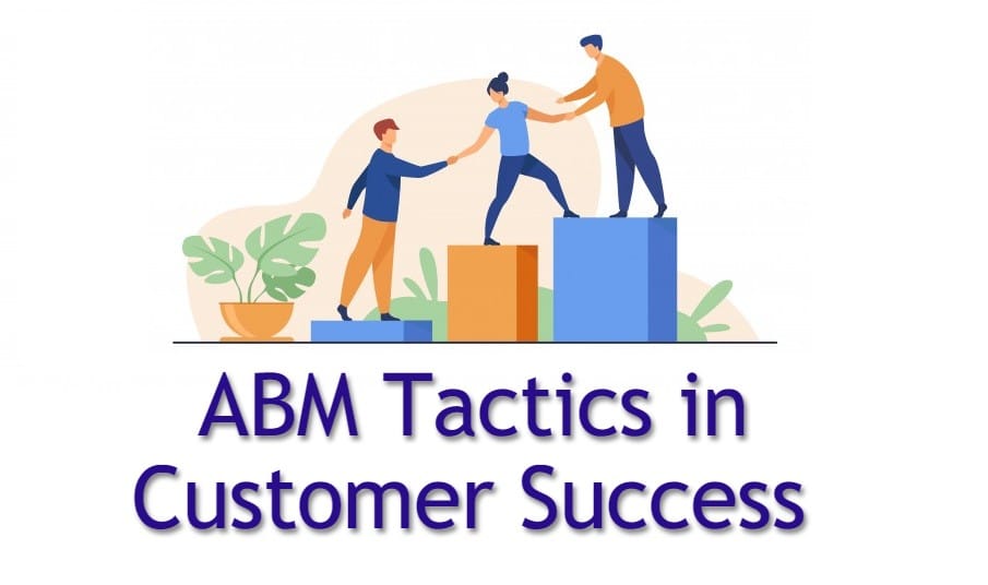 How To Use Account-Based Marketing Tactics In Customer Success