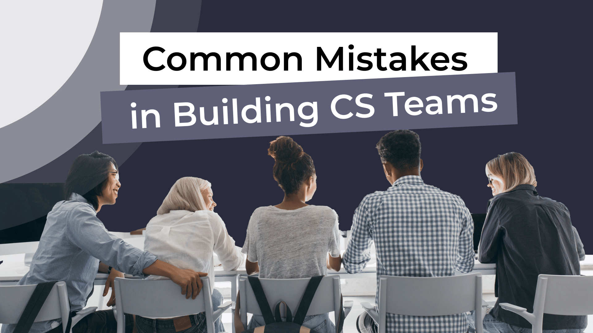 8 Common Mistakes When Building Customer Success Teams