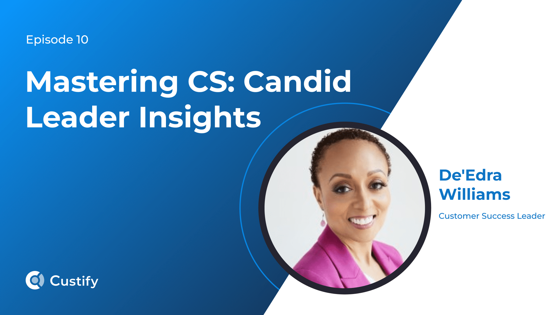 Mastering CS – Candid Leader Insights – Ep 10 – De’Edra Williams